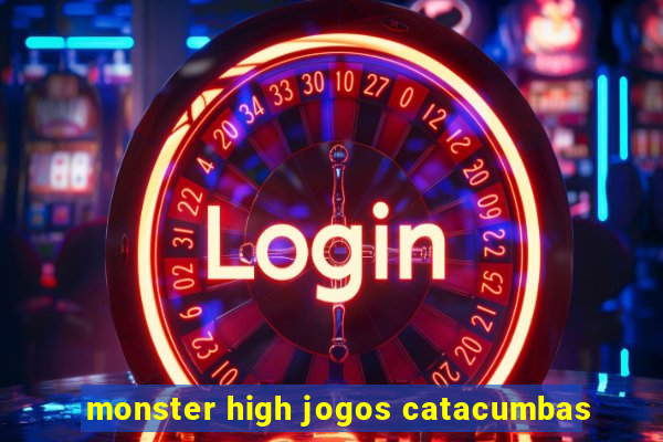 monster high jogos catacumbas